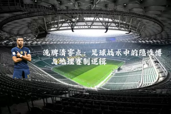 洗牌清零点：足球战术中的隐性博弈与地理赛制逻辑