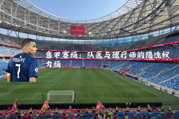 意甲赛场：队医与理疗师的隐性权力场