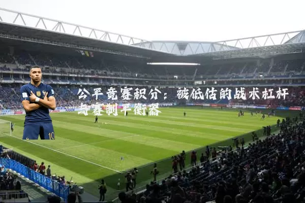 公平竞赛积分：被低估的战术杠杆与赛制平衡器